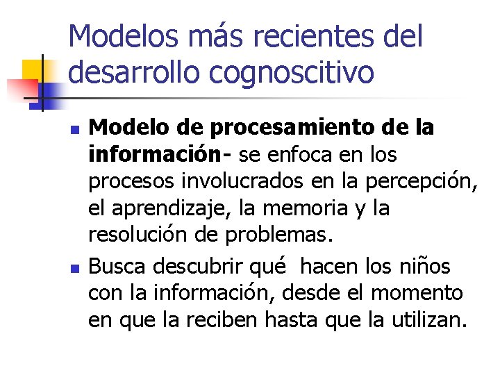 Modelos más recientes del desarrollo cognoscitivo n n Modelo de procesamiento de la información-