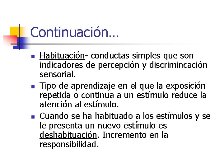 Continuación… n n n Habituación- conductas simples que son indicadores de percepción y discrimincación