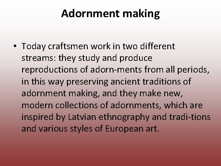 Adornment making • Today craftsmen work in two different streams: they study and produce Adornment making • Today craftsmen work in two different streams: they study and produce