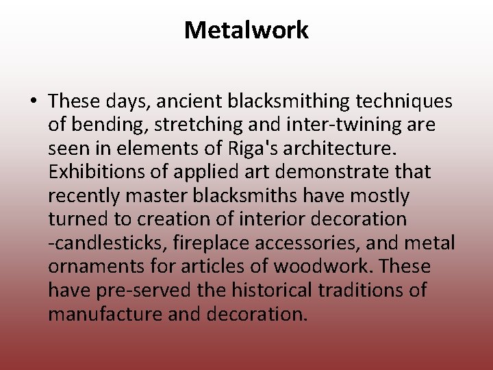 Metalwork • These days, ancient blacksmithing techniques of bending, stretching and inter twining are
