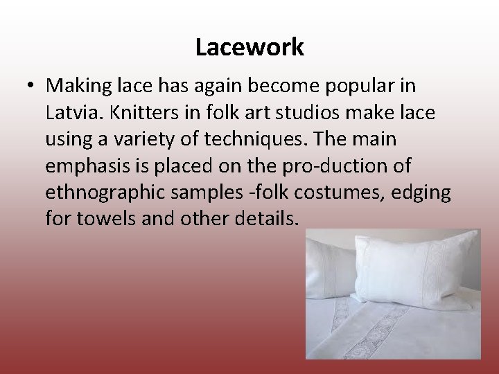  Lacework • Making lace has again become popular in Latvia. Knitters in folk