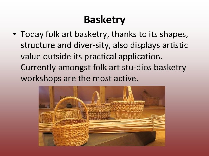  Basketry • Today folk art basketry, thanks to its shapes, structure and diver