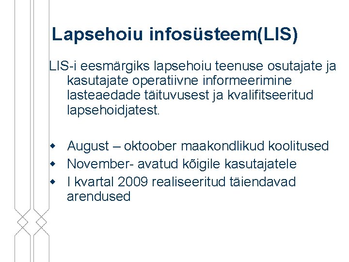 Lapsehoiu infosüsteem(LIS) LIS-i eesmärgiks lapsehoiu teenuse osutajate ja kasutajate operatiivne informeerimine lasteaedade täituvusest ja