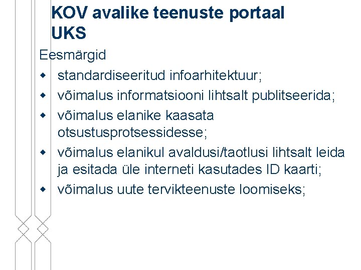 KOV avalike teenuste portaal UKS Eesmärgid w standardiseeritud infoarhitektuur; w võimalus informatsiooni lihtsalt publitseerida;