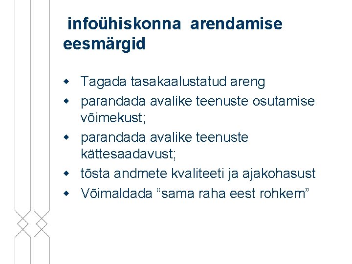 infoühiskonna arendamise eesmärgid w Tagada tasakaalustatud areng w parandada avalike teenuste osutamise võimekust; w