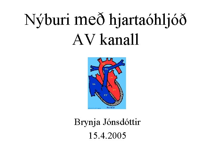 Nýburi með hjartaóhljóð AV kanall Brynja Jónsdóttir 15. 4. 2005 