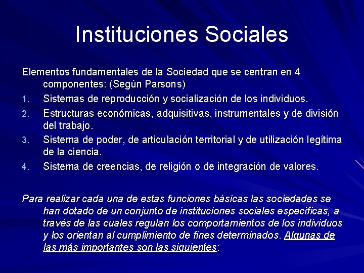 Instituciones Sociales Elementos fundamentales de la Sociedad que se centran en 4 componentes: (Según