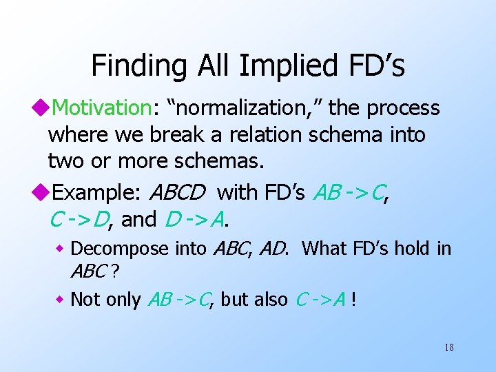 Finding All Implied FD’s u. Motivation: “normalization, ” the process where we break a
