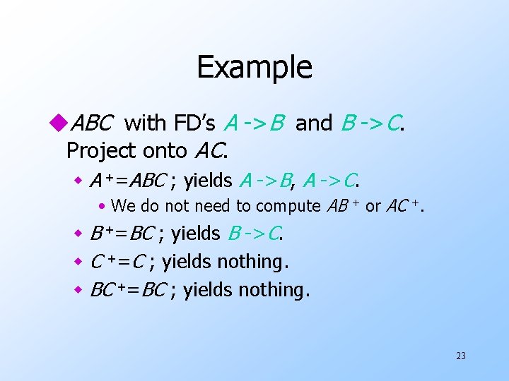 Example u. ABC with FD’s A ->B and B ->C. Project onto AC. w