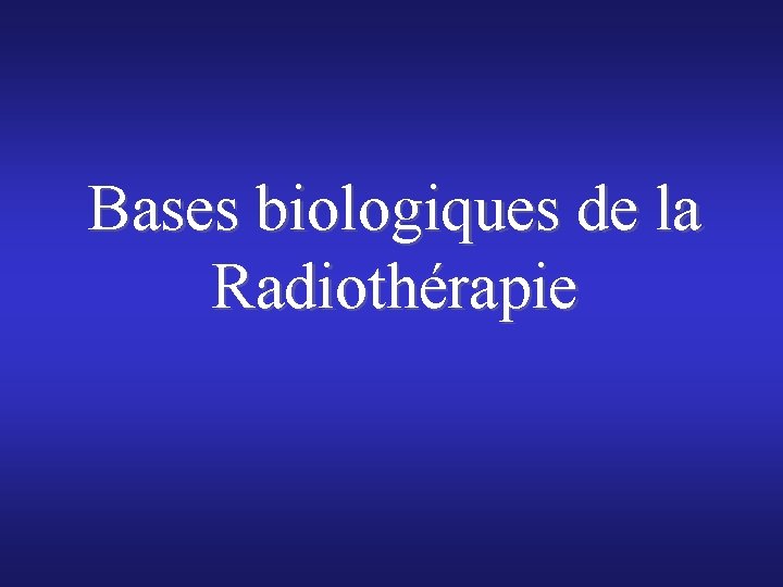 Bases biologiques de la Radiothérapie 