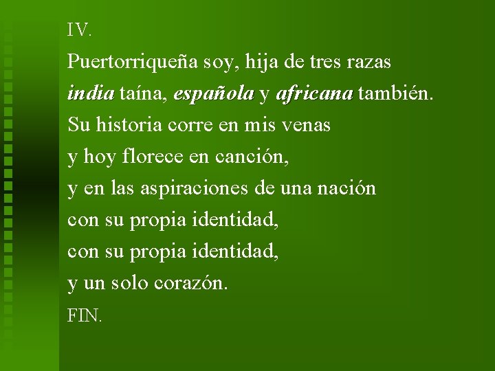 IV. Puertorriqueña soy, hija de tres razas india taína, española y africana también. Su