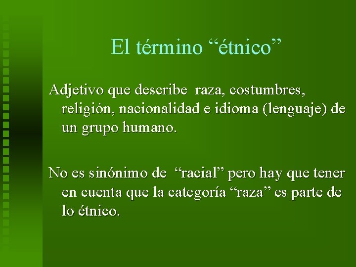 El término “étnico” Adjetivo que describe raza, costumbres, religión, nacionalidad e idioma (lenguaje) de