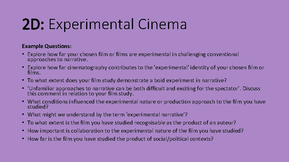 2 D: Experimental Cinema Example Questions: • Explore how far your chosen film or
