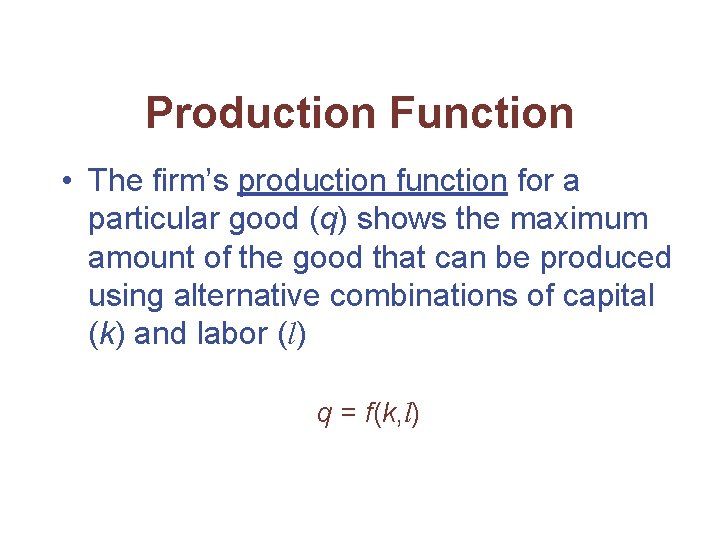 Production Function • The firm’s production function for a particular good (q) shows the