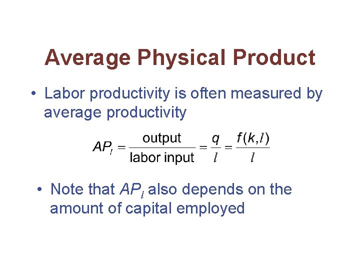 Average Physical Product • Labor productivity is often measured by average productivity • Note