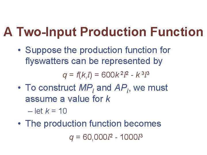 A Two-Input Production Function • Suppose the production function for flyswatters can be represented