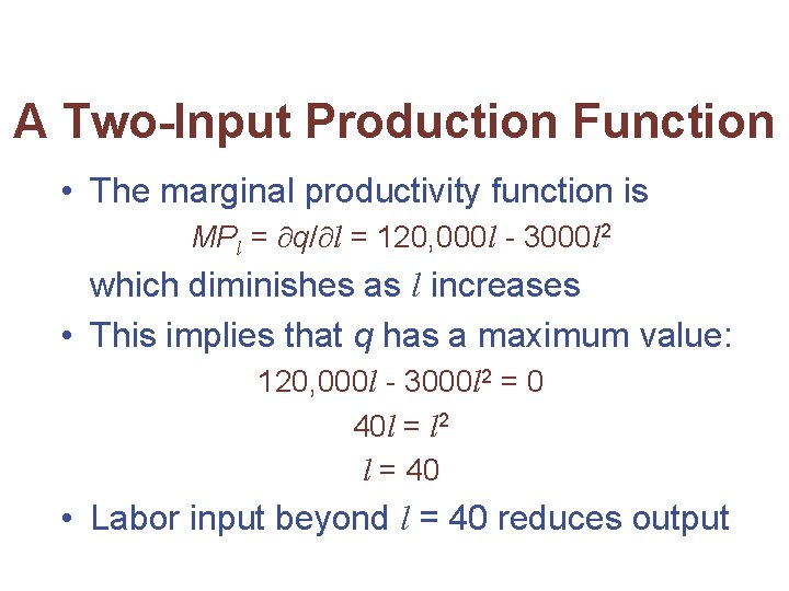 A Two-Input Production Function • The marginal productivity function is MPl = q/ l