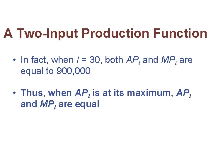 A Two-Input Production Function • In fact, when l = 30, both APl and