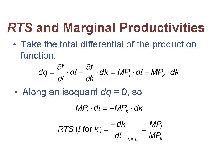 RTS and Marginal Productivities • Take the total differential of the production function: •