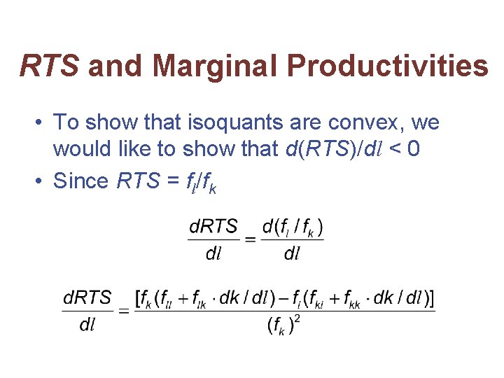 RTS and Marginal Productivities • To show that isoquants are convex, we would like