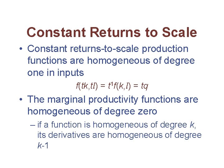 Constant Returns to Scale • Constant returns-to-scale production functions are homogeneous of degree one
