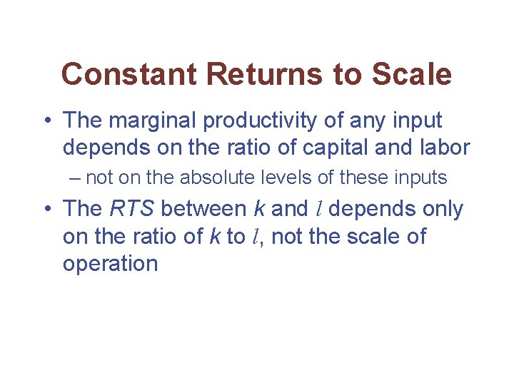 Constant Returns to Scale • The marginal productivity of any input depends on the