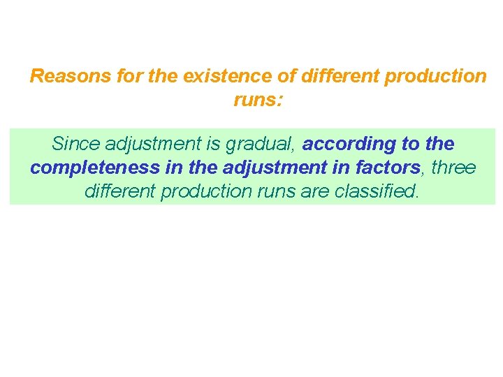 Reasons for the existence of different production runs: Since adjustment is gradual, according to