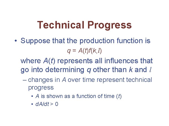 Technical Progress • Suppose that the production function is q = A(t)f(k, l) where