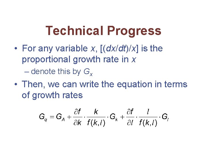 Technical Progress • For any variable x, [(dx/dt)/x] is the proportional growth rate in