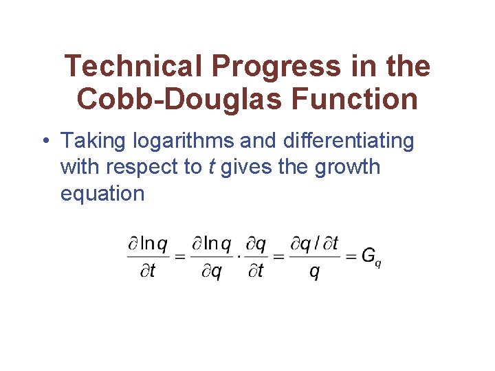 Technical Progress in the Cobb-Douglas Function • Taking logarithms and differentiating with respect to