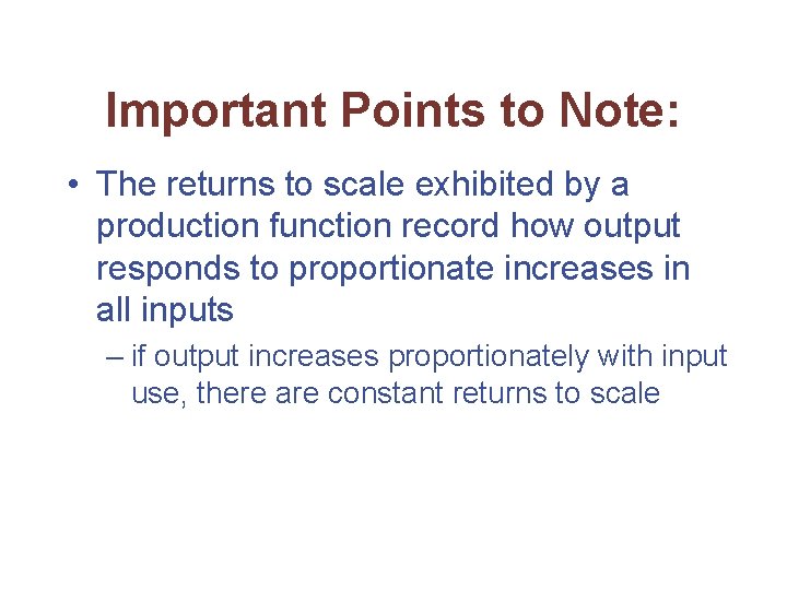 Important Points to Note: • The returns to scale exhibited by a production function