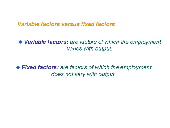 Variable factors versus fixed factors Variable factors: are factors of which the employment varies