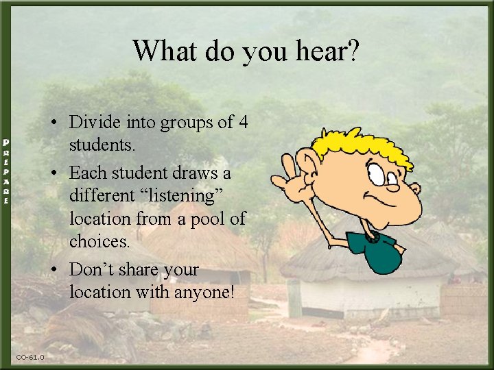 What do you hear? • Divide into groups of 4 students. • Each student