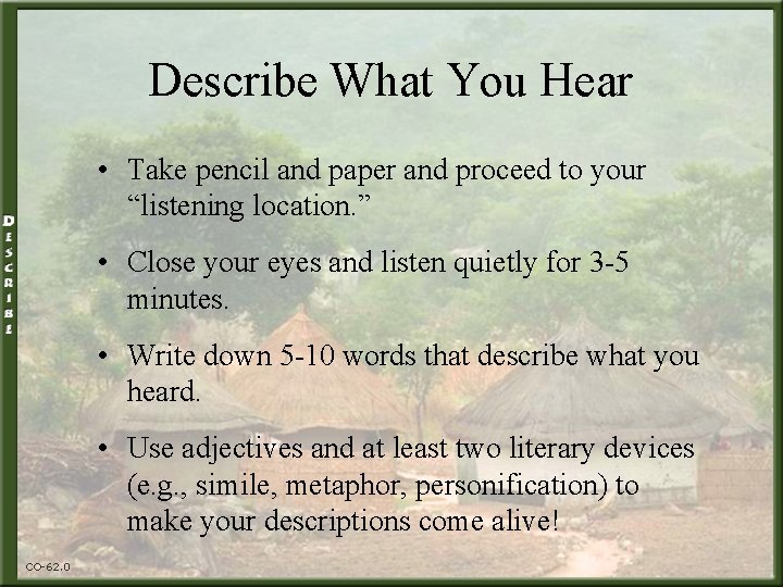 Describe What You Hear • Take pencil and paper and proceed to your “listening