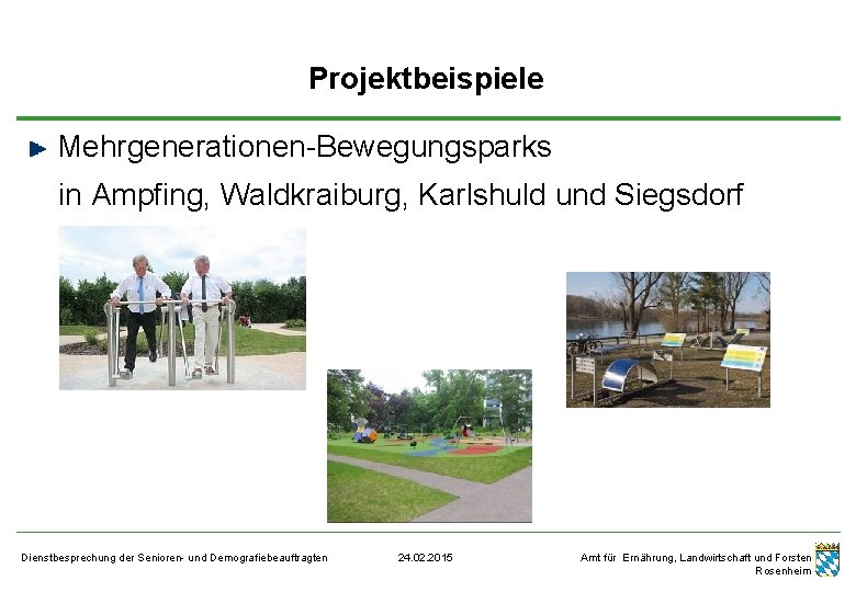 Projektbeispiele Mehrgenerationen-Bewegungsparks in Ampfing, Waldkraiburg, Karlshuld und Siegsdorf Dienstbesprechung der Senioren- und Demografiebeauftragten 24.