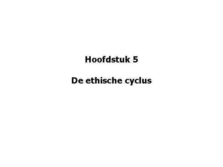 Hoofdstuk 5 De ethische cyclus 