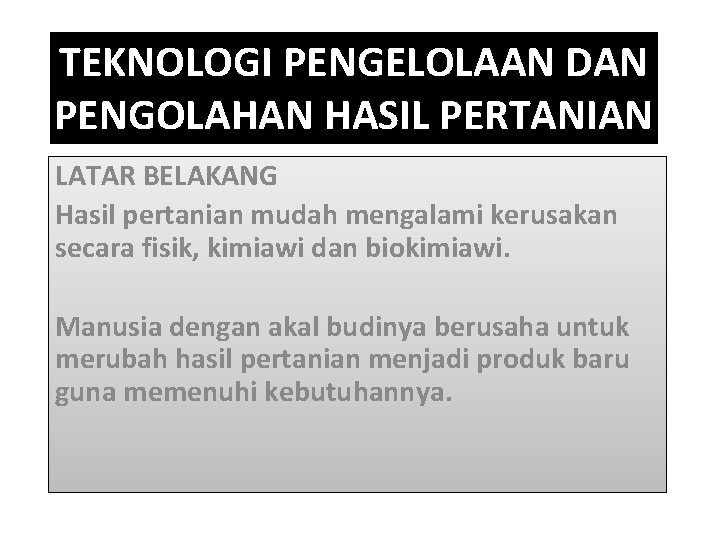 TEKNOLOGI PENGELOLAAN DAN PENGOLAHAN HASIL PERTANIAN LATAR BELAKANG Hasil pertanian mudah mengalami kerusakan secara