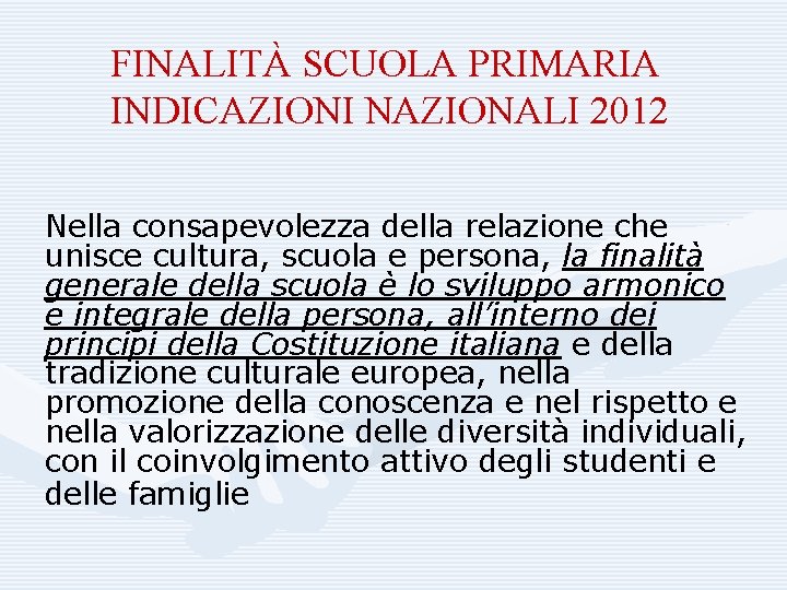 FINALITÀ SCUOLA PRIMARIA INDICAZIONI NAZIONALI 2012 Nella consapevolezza della relazione che unisce cultura, scuola