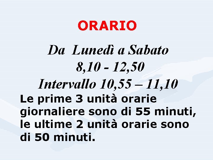 ORARIO Da Lunedì a Sabato 8, 10 - 12, 50 Intervallo 10, 55 –