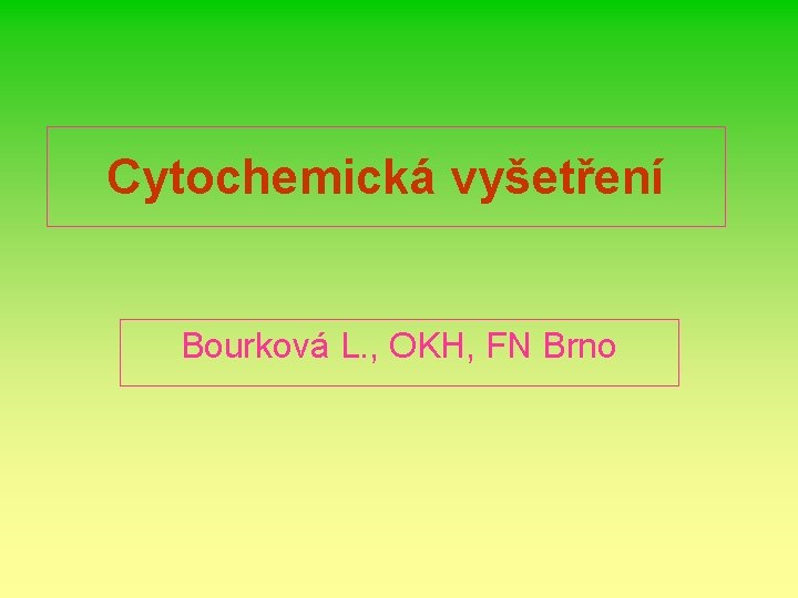 Cytochemická vyšetření Bourková L. , OKH, FN Brno 