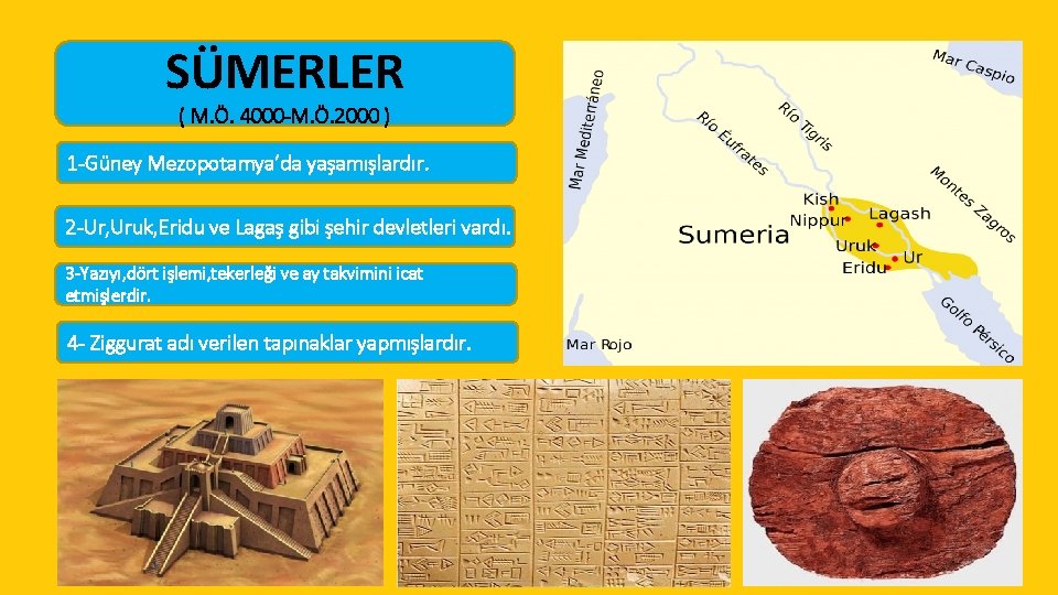 SÜMERLER ( M. Ö. 4000 -M. Ö. 2000 ) 1 -Güney Mezopotamya’da yaşamışlardır. 2