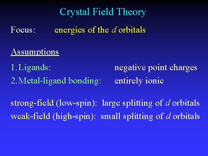 Crystal Field Theory Focus: energies of the d orbitals Assumptions 1. Ligands: 2. Metal-ligand
