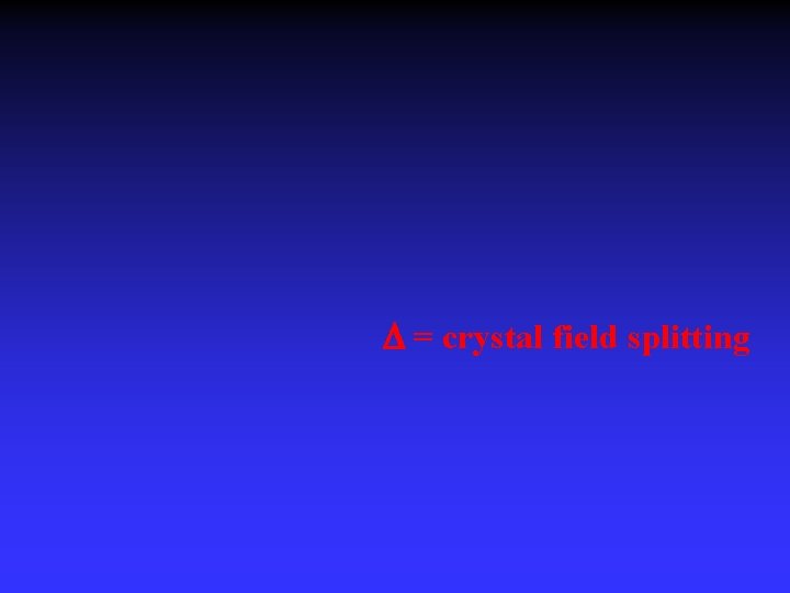 D = crystal field splitting 