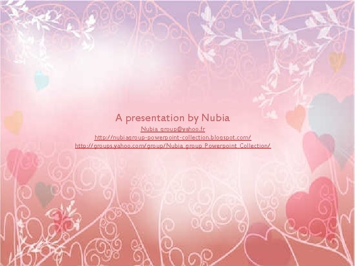 A presentation by Nubia_group@yahoo. fr http: //nubiagroup-powerpoint-collection. blogspot. com/ http: //groups. yahoo. com/group/Nubia_group_Powerpoint_Collection/ 