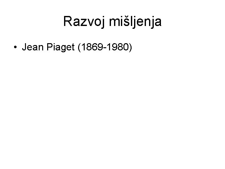 Razvoj mišljenja • Jean Piaget (1869 -1980) 