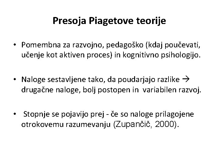 Presoja Piagetove teorije • Pomembna za razvojno, pedagoško (kdaj poučevati, učenje kot aktiven proces)