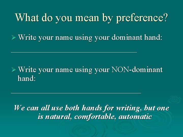 What do you mean by preference? Ø Write your name using your dominant hand: