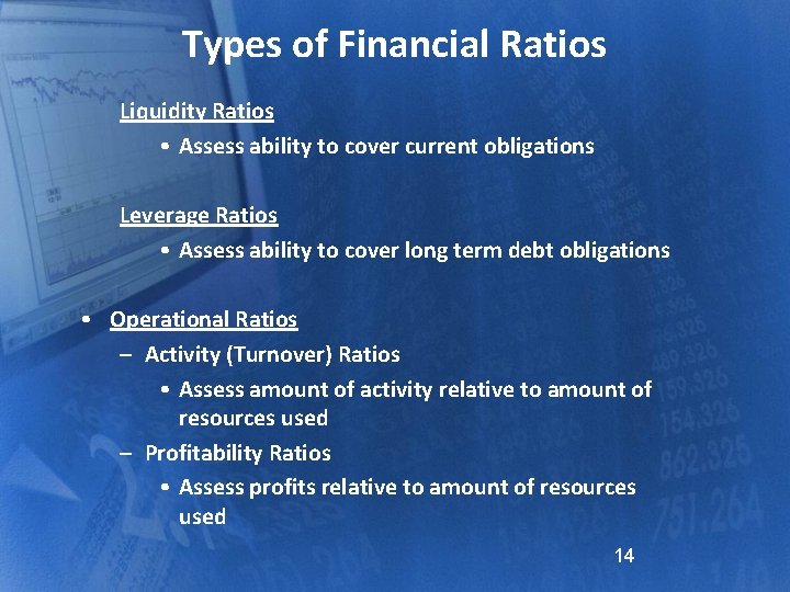 Types of Financial Ratios Liquidity Ratios • Assess ability to cover current obligations Leverage