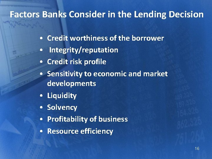 Factors Banks Consider in the Lending Decision • • Credit worthiness of the borrower