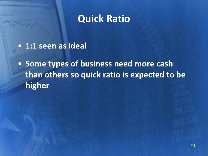 Quick Ratio • 1: 1 seen as ideal • Some types of business need